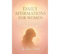 Daily Affirmations for Women: Morning & Evening Inspirations to Uplift Your Mind, Heal Your Heart, and Empower Your Spirit