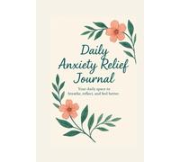 Daily Anxiety Relief Journal: 60-Day Guided Workbook to Reduce Stress, Boost Mindfulness, Track Thoughts & Improve Emotional Well-being