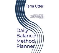 Daily Balance Method Planner: A Practical Guide to Time Management for Work, Home, Money, Spirit, and Self Make today count, one balanced step at a time.