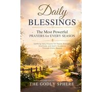 Daily Blessings: The Most Powerful Prayers for Every Season: Uplifting Daily Prayers for Peace, Strength, Gratitude, and God’s Guidance Through Every Season