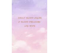 DAILY BLOOD SUGAR & BLOOD PRESSURE LOG BOOK: Manage Your Blood Sugar and Blood pressure, Track Your Health, Manage Your Health and Stay on Top of Your Diabetes Goals.