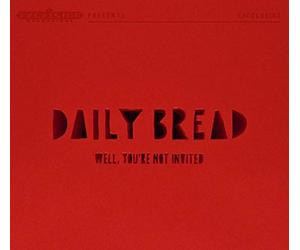 Daily Bread - Well, You're Not Invited