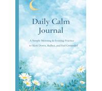 Daily Calm Journal: A Simple Morning & Evening Practice to Slow Down, Reflect, and Feel Grounded