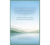 DAILY CALM JOURNAL FOR OVERTHINKING MINDS: Simple Daily Reflections to Quiet Your Thoughts and Find Mental Clarity