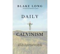 Daily Calvinism: A 30-day devotional connecting the doctrines of grace with everyday life
