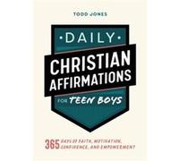 Daily Christian Affirmations for Teen Boys 365 Days of Faith Motivation Confidence and Empowerment by Todd Jones Todd Jones (Auteur)