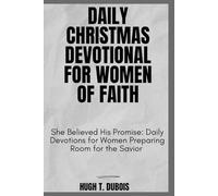 DAILY CHRISTMAS DEVOTIONAL FOR WOMEN OF FAITH: She Believed His Promise: Daily Devotions for Women Preparing Room for the Savior