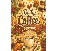 Daily Coffee Journal: A Coffee Tasting Log and Brew Tracker for Coffee Enthusiasts