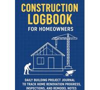 Daily Construction Log Book for Homeowners: Renovation, Remodeling, and Building Project Record | Track Daily Progress, Materials, Contractor Notes, and Inspections