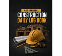 Daily Construction Log Book - Residential Renovation Edition: For General Contractors, Site Supervisors & Project Managers