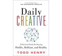 Daily Creative: A Practical Guide for Staying Prolific, Brilliant, and Healthy