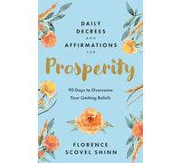 Daily Decrees and Affirmations for Prosperity: 90 Days to Overcome Your Limiting Beliefs
