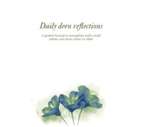 Daily deen reflactions: A 90-Day Muslim Gratitude Journal with Daily Prompts to Strengthen Faith, Build Habits, and Reflect on the Deen and Relationship with Allah.