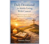 Daily Devotional for Adults Living With Cancer: Faith-Filled Encouragement, Strength, and Hope for Every Season of Illness