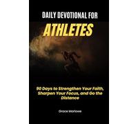 DAILY DEVOTIONAL FOR ATHLETES: 90 Days to Strengthen Your Faith, Sharpen Your Focus, and Go the Distance