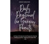 Daily Devotional for Grieving Parents: 40 Days of Scriptures and Prayers for Parents Seeking Comfort, Healing, and Hope After Loss