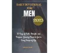 DAILY DEVOTIONAL FOR MEN 2025: 30 Days of Faith, Strength, and Purpose: Growing Closer to God in Every Season of Life