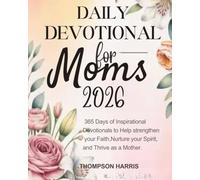 DAILY DEVOTIONAL FOR MOMS: 365 Days Of Inspirational Devotions To Help Strengthen Your Faith Nurture Your Spirit And Thrive As A Mother