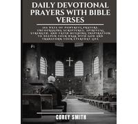 DAILY DEVOTIONAL PRAYERS WITH BIBLE VERSES: 365 Days of Powerful Prayers, Encouraging Scriptures, Spiritual Strength, and Faith-Building Inspiration ... with God and Transform Your Everyday Life
