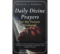 Daily Divine Prayers For My Future Husband: A Biblical Guide And Daily Devotional For Women For God-Centered Marriage, Soulmate, And Engaged Couples ... Husband... Prayers For My Future Spouse...