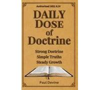 Daily Dose Of Doctrine: Strong Doctrine - Simple Truths - Steady Growth Paperback Book By Paul Devine