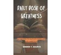 Daily Dose Of Greatness: 365 Quotes To Elevate Your Life And Ambition