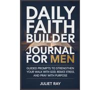 Daily Faith Builder Prayer Journal for Men: Guided Prompts to Strengthen Your Walk with God, Reduce Stress, and Pray with Purpose