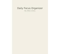 Daily Focus Organizer - Plan. Reflect.Achieve: A 120 - day Productivity Journal to Boost Focus, Build Habits, and Achieve your Goals