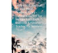 Daily Food Journal: 90-Day Meal Tracking Diary - Calorie Counter for Weight Loss Diet Exercise & Fitness Tracker for Women