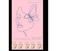 Daily Grace 21 Day Devotional For Women: Helping women embrace God’s grace in everyday life-through challenges, busyness, and personal growth-by leaning on His Word daily.