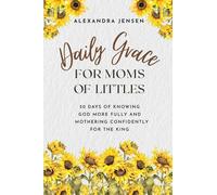 Daily Grace for Moms of Littles: 50 Days of Knowing God More Fully and Mothering Confidently for the King