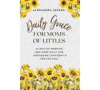 Daily Grace for Moms of Littles: 50 Days of Knowing God More Fully and Mothering Confidently for the King
