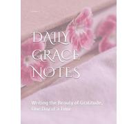 DAILY GRACE NOTES: Writing the Beauty of Gratitude, One Day at a Time