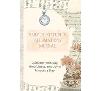 DAILY GRATITUDE & AFFIRMATIONS JOURNAL: Cultivate Positivity, Mindfulness, and Joy in Minutes a Day