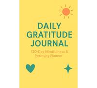 Daily Gratitude Journal | 120-Day Mindfulness & Positivity Planner: “Un diario per coltivare gratitudine, positività e benessere mentale ogni giorno.”