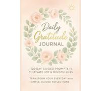 Daily Gratitude Journal: 120 Guided Prompts to Cultivate Joy, Mindfulness & Self-Reflection: A 6″×9″ Guided Notebook Featuring “Quote of the Day,” Gratitude Lists, Daily Intentions & Reflection Pages