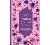 DAILY GRATITUDE JOURNAL For Women: 120-Days of Guided Prompts For Mindfulness and Positive Thinking