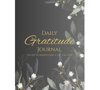 Daily Gratitude Journal: The Key to Manifesting the Life You Love