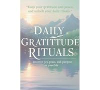 Daily Gratitude Rituals: Unlock Joy, Peace, and Purpose in Your Life