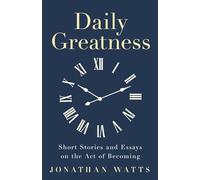 Daily Greatness: Short Stories and Essays on the Act of Becoming