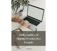 Daily Habits Of Highly Productive People: Proven Routines To Maximize Efficiency And Achieve Success: 3 (Transform Your Life)