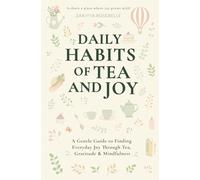 Daily Habits of Tea and Joy: A Gentle Guide to Finding Everyday Joy Through Tea, Gratitude & Mindfulness