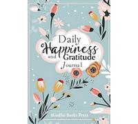 Daily Happiness and Gratitude Journal: A Unique Diary To Make You Reflect On The Good Things In Your Life, Count Your Blessings, Cultivate ... Positive, and Embrace Life With Joy and Hope