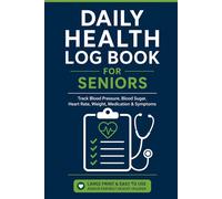 Daily Health Log Book for Seniors: Track Blood Pressure, Blood Sugar, Heart Rate, Medications & Symptoms: Easy-to-Use Health Tracker for Monitoring ... Records - Perfect for Seniors, Caregivers &