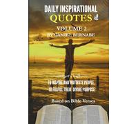 Daily Inspirational Quotes Volume 2 : Based on Bible Verses: To Inspire and Motivate People, to Fulfill Their Divine Purposes