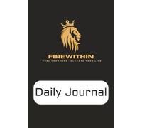 Daily Journal: FireWithin. Fuel your Fire, Elevate your life, A Daily Companion for Personal Growth and Clear Goals, | 6x9 inches, 100 pages | Gift for Vacations, Writing and Free Times.