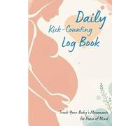 Daily Kick-Counting Log Book: Track Your Baby's Movements for Peace of Mind, This design aims to be simple, clear, and easy for expectant mothers to use daily