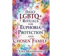 Daily LGBTQ+ Rituals: For Euphoria, Protection and Chosen Family
