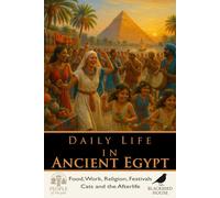 Daily Life in Ancient Egypt: How Egyptians Ate, Worked, Worshipped, and Survived Along the Nile