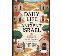 DAILY LIFE IN ANCIENT ISRAEL: CUSTOMS AND TRADITIONS OF THE OLD TESTAMENT